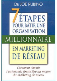 LES 7 ETAPES POUR BÂTIR UNE ORGANISATION MILLIONNAIRE EN MARKETING DE RESEAU LES 7 ETAPES POUR BÂTIR UNE ORGANISATION MILLIONNAIRE EN MARKETING DE RESEAU